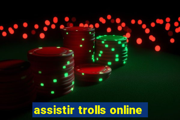 assistir trolls online